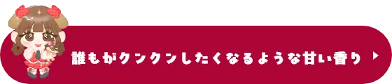 誰もがクンクンしたくなるような甘い香り